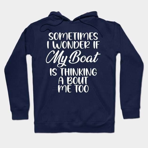 Sometimes I Wonder If My Boat Is Thinking About Me Too, wonder if my boat thinking about me too Hoodie by printalpha-art